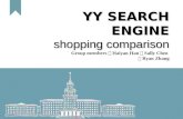 1 YY SEARCH ENGINE shopping comparison Group members ： Haiyan Han 、 Sally Chen 、 Ryan Zhang.