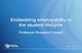 Embedding employability in the student lifecycle Professor Rosalind Foskett.