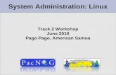 System Administration: Linux Track 2 Workshop June 2010 Pago Pago, American Samoa.