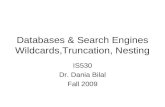 Databases & Search Engines Wildcards,Truncation, Nesting IS530 Dr. Dania Bilal Fall 2009.