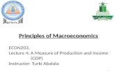 Principles of Macroeconomics 1 ECON203, Lecture 4: A Measure of Production and Income (GDP) Instructor: Turki Abalala.