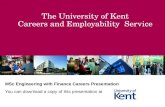 The University of Kent Careers and Employability Service MSc Engineering with Finance Careers Presentation You can download a copy of this presentation.