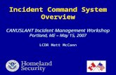 Incident Command System Overview CANUSLANT Incident Management Workshop Portland, ME – May 15, 2007 LCDR Matt McCann.