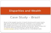 Case Study – Brazil Disparities and Wealth Brazil is the largest country in South America and covers nearly half (47%) of the South American continent.