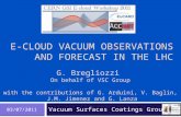 E-CLOUD VACUUM OBSERVATIONS AND FORECAST IN THE LHC Vacuum Surfaces Coatings Group 03/07/2011 G. Bregliozzi On behalf of VSC Group with the contributions.