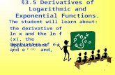 1 The student will learn about: the derivative of ln x and the ln f (x), applications. §3.5 Derivatives of Logarithmic and Exponential Functions. the derivative.