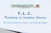 T.L.C. T eaching in L oudoun C ounty New Teacher Induction, Mentor, and Coaching Program.