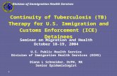 1 Division of Immigration Health Services Continuity of Tuberculosis (TB) Therapy for U.S. Immigration and Customs Enforcement (ICE) Detainees Seminar.