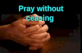 Pray without ceasing. 1 Thess. 5:17 “Pray without ceasing”