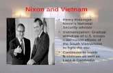 Nixon and Vietnam Henry Kissinger- Nixon’s National Security advisor Vietnamization: Gradual withdraw of U.S. troops = increased efforts of the South Vietnamese.