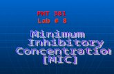 PHT 381 Lab # 8. MIC: MIC: It is the lowest concentration of the antimicrobial agent that inhibits the growth of the test organism but not necessarily.