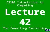 1 CS101 Introduction to Computing Lecture 42 The Computing Profession.