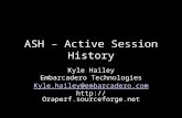 ASH – Active Session History Kyle Hailey Embarcadero Technologies Kyle.hailey@embarcadero.com .
