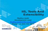 IIS, Tools And Extensibility Madhur Joshi Development Lead Madhur.Joshi@Microsoft.com Phone: +1-425-722-3873.