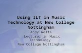 Using ILT in Music Technology at New College Nottingham Andy Wolfe Lecturer in Music Technology New College Nottingham.