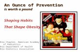 An Ounce of Prevention is worth a pound Shaping Habits That Shape Obesity Ohio Chapter, American Academy of Pediatrics Ohio Department of Health Ohio Dietetics.