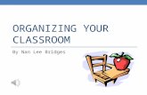 ORGANIZING YOUR CLASSROOM By Nan Lee Bridges Student Desks Where do they go? Arrangement depends on both students and size of classroom Possible arrangements:
