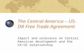 The Central America – US- DR Free Trade Agreement Impact and relevance on Central American development and the CA-US relationship.