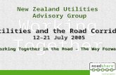 New Zealand Utilities Advisory Group New Zealand Utilities Advisory Group Utilities and the Road Corridor 12–21 July 2005 Working Together in the Road.