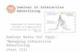 Seminar in Interactive Advertising Seminar Notes for Topic: “Managing Interactive Advertising” (Part III) Department of Advertising College of Communication.