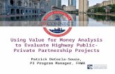 Using Value for Money Analysis to Evaluate Highway Public-Private Partnership Projects Patrick DeCorla-Souza, P3 Program Manager, FHWA.