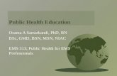 Public Health Education Osama A Samarkandi, PhD, RN BSc, GMD, BSN, MSN, NIAC EMS 313; Public Health for EMS Professionals.