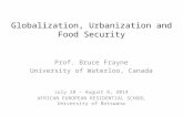Globalization, Urbanization and Food Security Prof. Bruce Frayne University of Waterloo, Canada July 28 – August 8, 2014 AFRICAN EUROPEAN RESIDENTIAL SCHOOL.