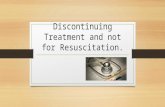 Discontinuing Treatment and not for Resuscitation.
