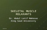 8/19/20151 SKELETAL MUSCLE RELAXANTS Dr. Abdul Latif Mahesar King Saud University.