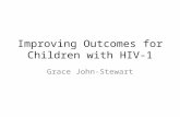 Improving Outcomes for Children with HIV-1 Grace John-Stewart.