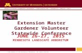 1 © 2011 Regents of the University of Minnesota. All rights reserved. 11 Extension Master Gardener Volunteer Statewide Conference JUNE 26-27, 2015 MINNESOTA.