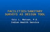 FACILITIES/SANITARY SURVEYS AS DESIGN TOOL Eric L. Matson, P.E. Indian Health Service.