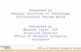 Office of Research Integrity Assurance All rights reserved GTRC Presented by Georgia Institute of Technology Institutional Review Board Presented by Melanie.
