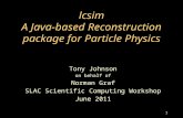 Lcsim A Java-based Reconstruction package for Particle Physics Tony Johnson on behalf of Norman Graf SLAC Scientific Computing Workshop June 2011 1.