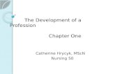The Development of a Profession Chapter One Catherine Hrycyk, MScN Nursing 50.
