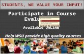 STUDENTS, WE VALUE YOUR INPUT! Participate in Course Evaluations Available ONLINE Help WSU provide high quality courses by telling us about your experiences.