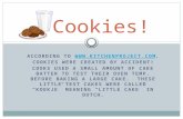 ACCORDING TO , COOKIES WERE CREATED BY ACCIDENT!  COOKS USED A SMALL AMOUNT OF CAKE BATTER TO TEST THEIR OVEN.