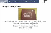 Design Exceptions Presented by David Joe Polly PE, PLS, WRE Senior Standards Engineer Roadway Engineering Unit 503-986-3738.