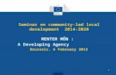 Seminar on community-led local development 2014-2020 MENTER MÔN : A Developing Agency Brussels, 6 February 2013 1.