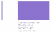 Stressfulness to Mindfulness University of St. Thomas UAWE March 13, 2014 Jolynn Gardner, Ph.D., CHES.