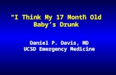 “I Think My 17 Month Old Baby’s Drunk” Daniel P. Davis, MD UCSD Emergency Medicine.