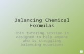 Balancing Chemical Formulas This tutoring session is designed to help anyone who is struggling balancing equations.