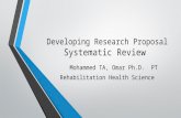 Developing Research Proposal Systematic Review Mohammed TA, Omar Ph.D. PT Rehabilitation Health Science.