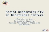 Social Responsibility in Binational Centers Michele L. Lee Executive Director Centro Venezolano Americano de Merida.