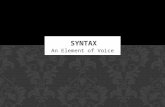An Element of Voice. …is the way words are arranged in sentences. In other words, syntax is sentence structure. Syntax includes these important elements: