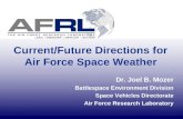 1 Current/Future Directions for Air Force Space Weather Dr. Joel B. Mozer Battlespace Environment Division Space Vehicles Directorate Air Force Research.