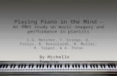 Playing Piano in the Mind – An fMRI study on music imagery and performance in pianists I.G. Meister, T. Krings, H. Foltys, B. Boroojerdi, M. Muller, R.
