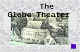 The Globe Theater.  I. Opened in 1599  II. Located on south bank of Thames River  III. Also called the “Wooden O” --octagonal shape similar to an O.
