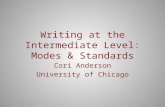 Writing at the Intermediate Level: Modes & Standards Cori Anderson University of Chicago.