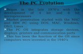 The PC Evolution  Began in the late 1970’s with the development of 4 bit and 8 bit microprocessors  Market penetration started with the MAC and IBM PC.